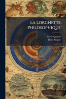 La Lorgnette Philosophique: Dictionnaire Des Grands Et Des Petits Philosophes de Mon Temps 1147877947 Book Cover