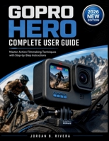 GOPRO HERO COMPLETE USER GUIDE: Master Action Filmmaking Techniques with Step-by-Step Instructions B0H1RPHXHK Book Cover