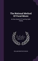 The National Method Of Vocal Music: An Easy System Of Teaching Sight-Singing From The Established Notation 1120907411 Book Cover
