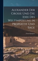 Alexander Der Grosse Und Die Idee Des Weltimperiums in Prophetie Und Sage 1018409394 Book Cover