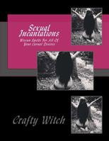 Sexual Incantations: Wiccan Spells For All Of Your Carnal Desires (Crafty Witch) (Volume 1) 198422669X Book Cover