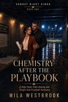 Chemistry After the Playbook: A High-Heat Fake Dating Football Romance with a Single Dad, Professional Boundaries, Public Scandal, Forced Proximity ... Happily Ever After (Sunday Night Kings) B0HDWNTT6F Book Cover
