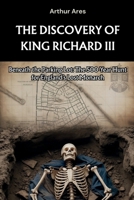 The Discovery of King Richard III: Beneath the Parking Lot: The 500-Year Hunt for England’s Lost Monarch (Dead Men Told Me) B0F7JTLZFM Book Cover