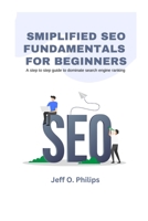 Smiplified SEO Fundamentals for Beginners: A step to step guide to dominate search engine ranking B0CGGFPS5C Book Cover