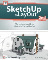 SketchUp to LayOut: The beginner's guide to SketchUp Pro and LayOut 0996539336 Book Cover