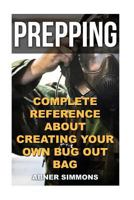 Prepping: Complete Reference About Creating Your Own Bug Out Bag 1986436349 Book Cover