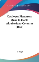 Catalogus Plantarum Quae In Horto Aksakoviano Coluntur (1860) 1160826099 Book Cover