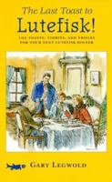The Last Toast to Lutefisk!: 102 Toasts, Tidbits, and Trifles for Your Next Lutefisk Dinner 0965202712 Book Cover