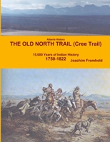 Alberta History - The Old North Trail (Cree Trail), 15,000 Years of Indian History: 1750-1822 1105964183 Book Cover