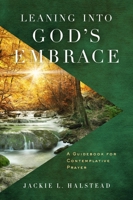 Leaning into God's Embrace : A Guidebook for Contemplative Prayer 1684260418 Book Cover
