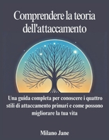 Comprendere la teoria dell'attaccamento: Una guida completa per conoscere i quattro stili di attaccamento primari e come possono migliorare la tua vita (Italian Edition) B0DRYV6CNN Book Cover