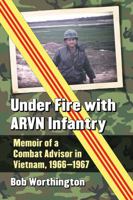 Under Fire with ARVN Infantry: Memoir of a Combat Advisor in Vietnam, 1966-1967 1476674361 Book Cover