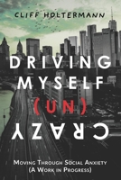 Driving Myself (Un)Crazy: Moving Through Social Anxiety (A Work in Progress) B0863RP2G1 Book Cover