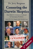 Censoring the Darwin Skeptics - Volume III in the Slaughter of the Dissidents Trilogy (2nd Edition): How Belief In Evolution is Enforced by Expunging Dissidents 1637950136 Book Cover