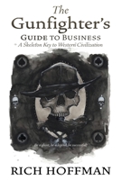 The Gunfighter's Guide to Business: A Skeleton Key to Western Civilization 1662823207 Book Cover