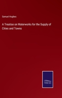 A Treatise on Waterworks for the Supply of Cities and Towns: With a Description of the Principal Geological Formations of England as Influencing Supplies of Water, Details of Engines and Pumping Machi 1179256131 Book Cover