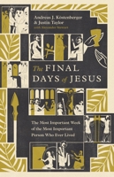 The Final Days of Jesus: The Most Important Week of the Most Important Person Who Ever Lived 1433535106 Book Cover