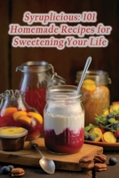 Syruplicious: 101 Homemade Recipes for Sweetening Your Life B0CHL1C8YM Book Cover