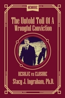 The Untold Toll of a Wrongful Conviction: Resolve vs Closure 1961028719 Book Cover