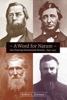 A Word for Nature: Four Pioneering Environmental Advocates, 1845-1913 0807846996 Book Cover