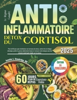 Le Régime Complet Anti-Inflammatoire Detox du Cortisol: Plan de 60 jours pour réinitialiser vos hormones de stress, mettre fin à la fatigue chronique, ... tenace et restaurer (French Edition) B0FNDHQMNQ Book Cover