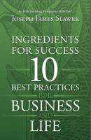 Ingredients for Success: 10 Best Practices for Business and Life 0989523004 Book Cover
