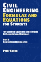 Civil Engineering Formulas and Equations for Students: 100 Essential Equations and Formulas for Scientists and Engineers - Part II: Geotechnical Engineering B0F2HL1LKT Book Cover