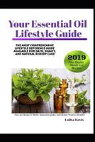 Your Essential Oil Lifestyle Guide: The Most Comprehensive Lifestyle Reference Guide Available For Bath, Beauty, And Natural Remedy Care 109765690X Book Cover