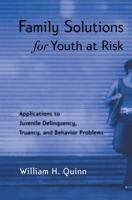 Family Solutions for Youth at Risk: Applications to Juvenile Delinquency, Truancy, and Behavior Problems 0415763347 Book Cover