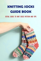Knitting Socks Guide Book: Detail Guide To Knit Socks Pattern and Tips null Book Cover