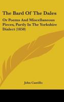 The Bard Of The Dales: Or Poems And Miscellaneous Pieces, Partly In The Yorkshire Dialect 1437288707 Book Cover