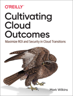 Cultivating Cloud Outcomes: Maximize Roi and Security in Cloud Transitions 1492078727 Book Cover