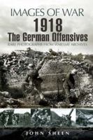 1918 THE GERMAN OFFENSIVES: Rare Photographs from Wartime Archives 1844156613 Book Cover