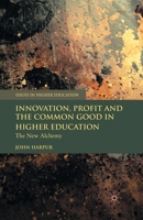 Innovation, Profit and the Common Good in Higher Education: The New Alchemy 1349359513 Book Cover