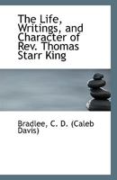 The Life, Writings, and Character of Rev. Thomas Starr King: A Lecture (Classic Reprint) 052658887X Book Cover