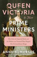 Queen Victoria and Her Prime Ministers: Her Life, the Imperial Ideal, and the Politics and Turmoil That Shaped Her Extraordinary Reign 1101875577 Book Cover