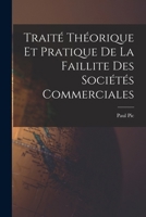Traité Théorique et Pratique de La Faillite des Sociétés Commerciales 1018894004 Book Cover