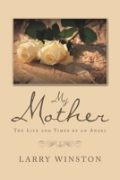 My Mother: The Life and Times of an Angel 1664125523 Book Cover