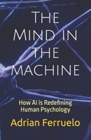 The Mind in the machine: How AI is Redefining Human Psychology B0DY1YKGQC Book Cover