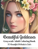Beautiful Goddesses - Grayscale Adult Coloring Book: 50 Beautiful Portraits to Color B0C2RH7GTZ Book Cover
