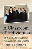 A Classroom of Individuals: 50 Short Stories Along with Educational Quotes 1449084222 Book Cover