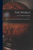 The World: An Atlas Containing 34 Coloured Maps With a Complete Index 1017645086 Book Cover