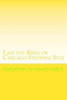 I Am the King of Chicago Stepping Sets: Get Your Ever Loving Step All on Now 1493661175 Book Cover