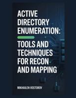 Active Directory Enumeration: Tools and Techniques for Recon and Mapping (Active Directory Exploited: The Complete Ethical Hacker’s Collection) B0G3KTJYTJ Book Cover