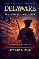Delaware - From Colony to Revolution: The Making of the First State B0GPJGN48K Book Cover