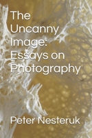 The Uncanny Image: Essays on Photography B0H88GNLW1 Book Cover