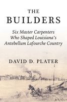 Builders : Six Master Carpenters Who Shaped Louisianas Antebellum Lafourche Country 1959569368 Book Cover