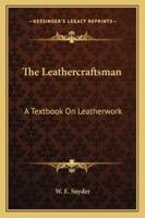 The Leathercraftsman: A Textbook on Leatherwork 1163166529 Book Cover