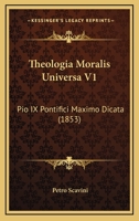 Theologia Moralis Universa V1: Pio IX Pontifici Maximo Dicata (1853) 1165818582 Book Cover