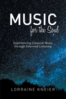 Music for the Soul: Experiencing Classical Music through Informed Listening 1039108016 Book Cover